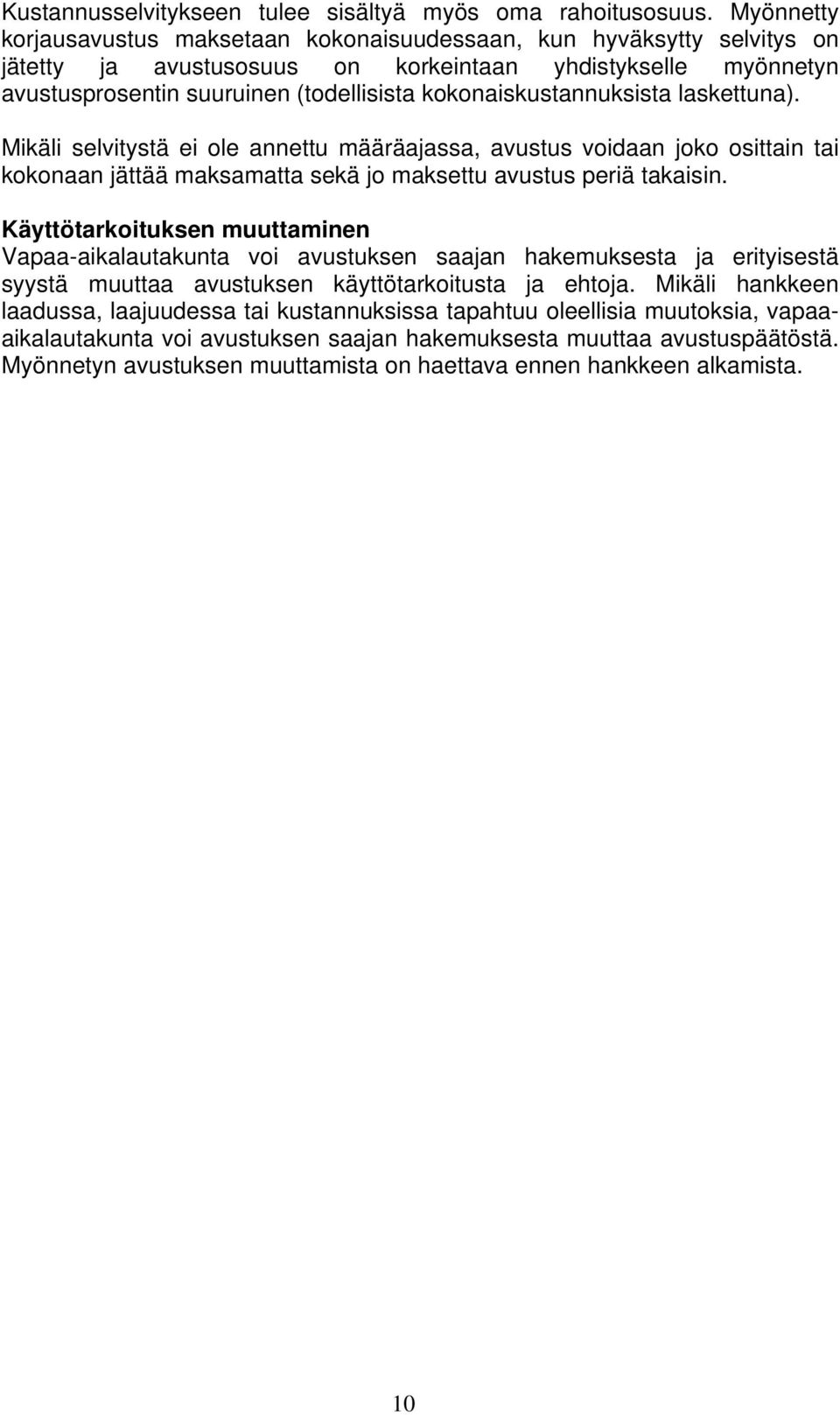 kokonaiskustannuksista laskettuna). Mikäli selvitystä ei ole annettu määräajassa, avustus voidaan joko osittain tai kokonaan jättää maksamatta sekä jo maksettu avustus periä takaisin.