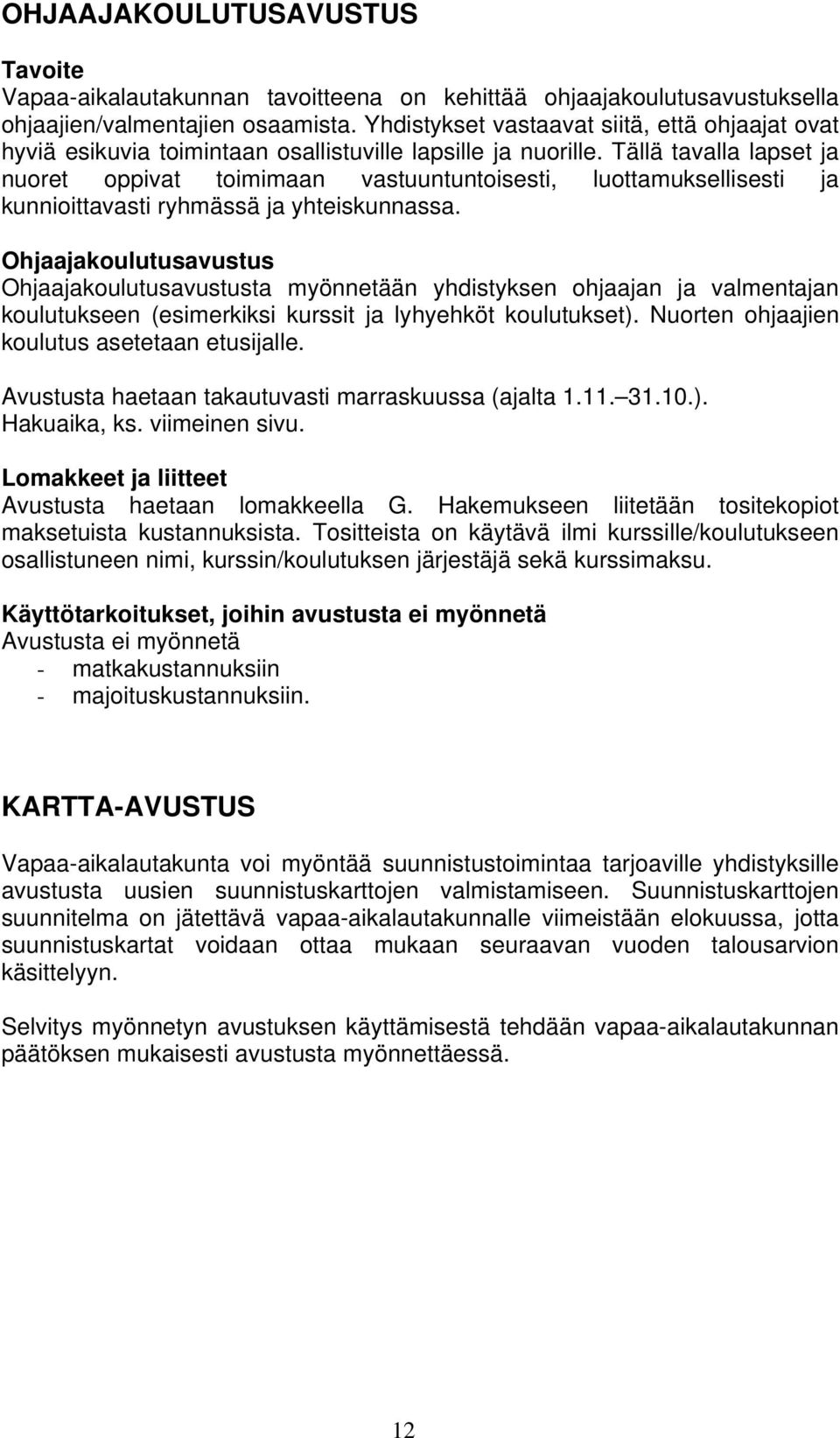 Tällä tavalla lapset ja nuoret oppivat toimimaan vastuuntuntoisesti, luottamuksellisesti ja kunnioittavasti ryhmässä ja yhteiskunnassa.