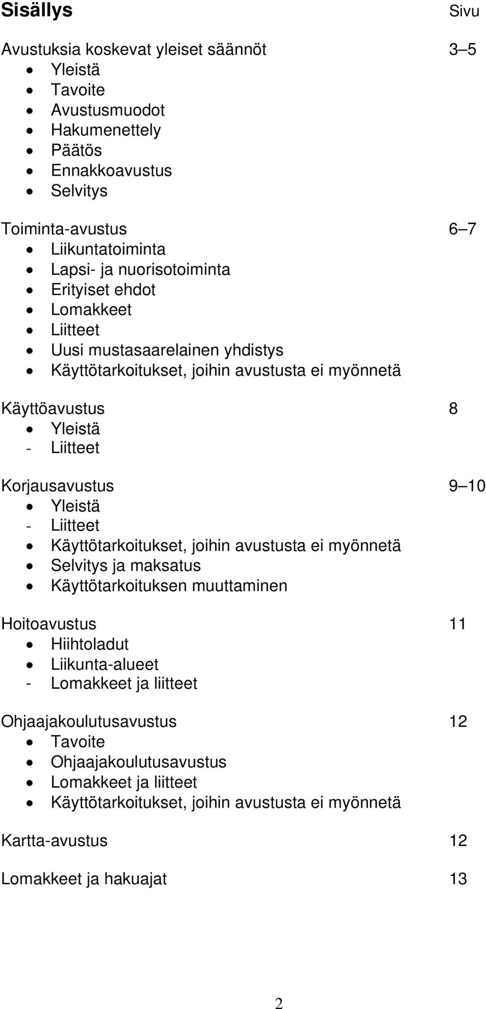 9 10 Yleistä - Liitteet Käyttötarkoitukset, joihin avustusta ei myönnetä Selvitys ja maksatus Käyttötarkoituksen muuttaminen Hoitoavustus 11 Hiihtoladut Liikunta-alueet - Lomakkeet