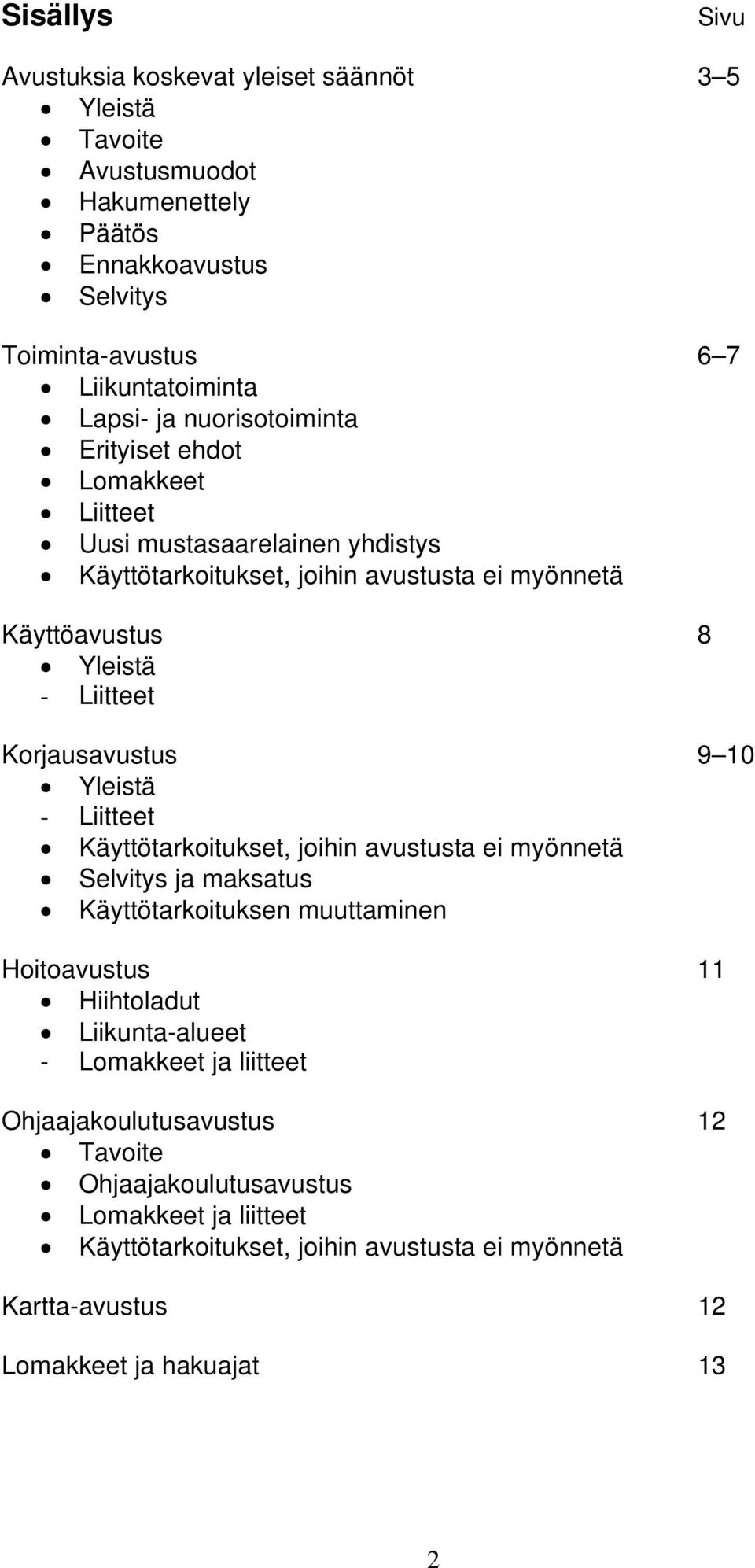 9 10 Yleistä - Liitteet Käyttötarkoitukset, joihin avustusta ei myönnetä Selvitys ja maksatus Käyttötarkoituksen muuttaminen Hoitoavustus 11 Hiihtoladut Liikunta-alueet - Lomakkeet