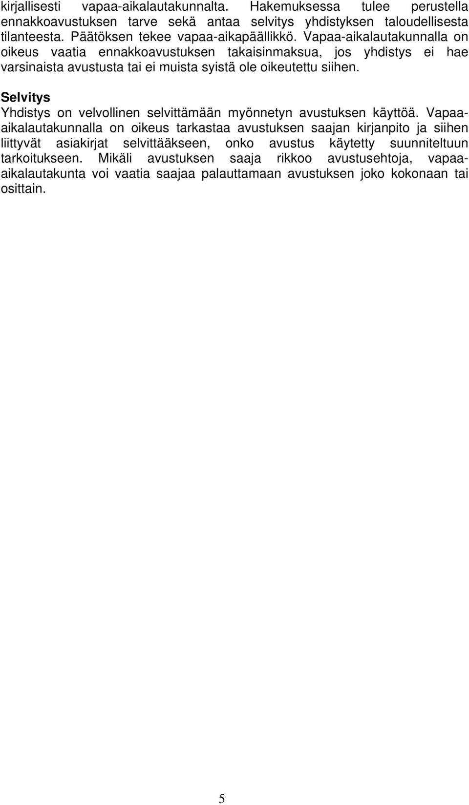 Vapaa-aikalautakunnalla on oikeus vaatia ennakkoavustuksen takaisinmaksua, jos yhdistys ei hae varsinaista avustusta tai ei muista syistä ole oikeutettu siihen.