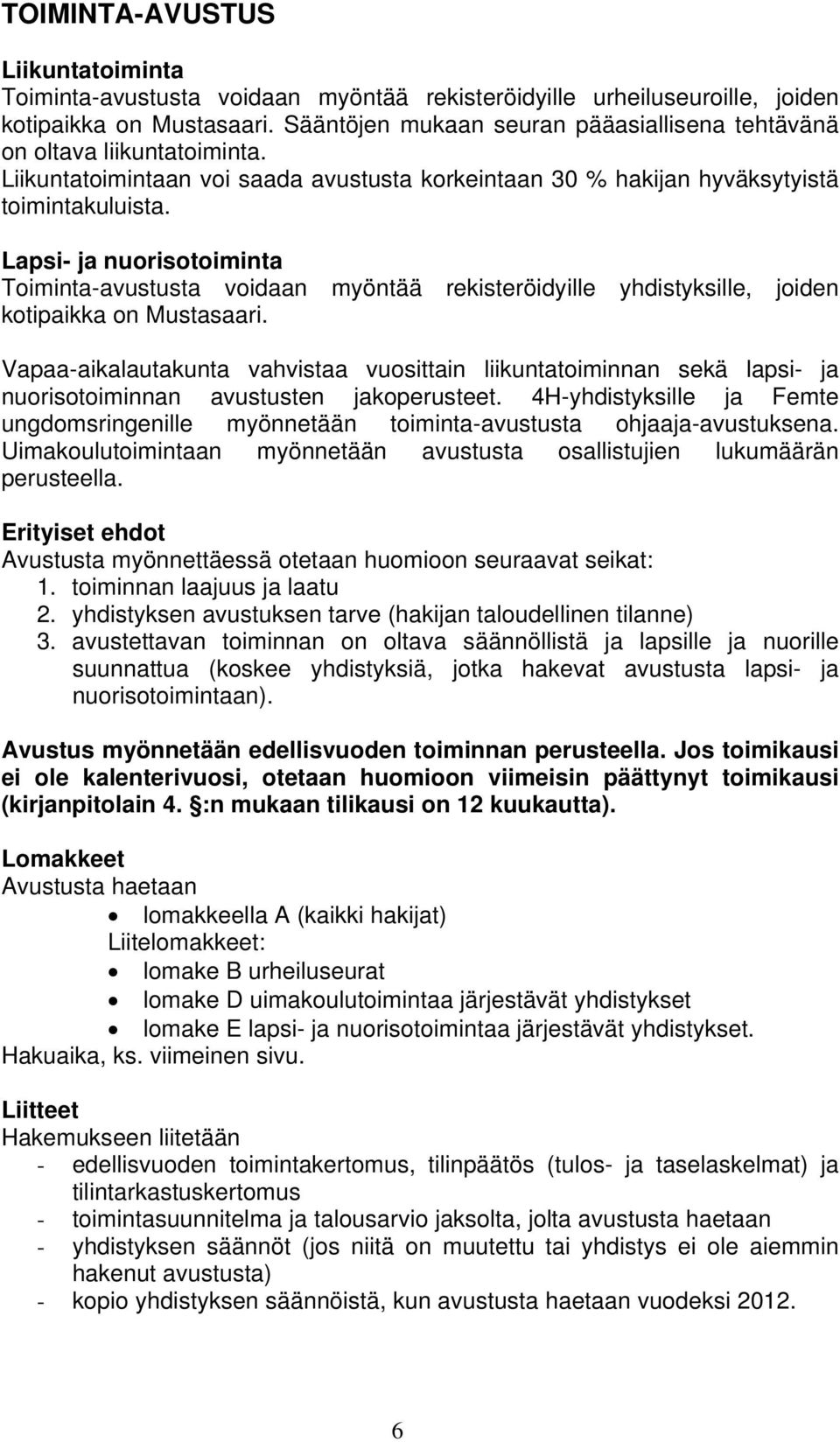 Lapsi- ja nuorisotoiminta Toiminta-avustusta voidaan myöntää rekisteröidyille yhdistyksille, joiden kotipaikka on Mustasaari.