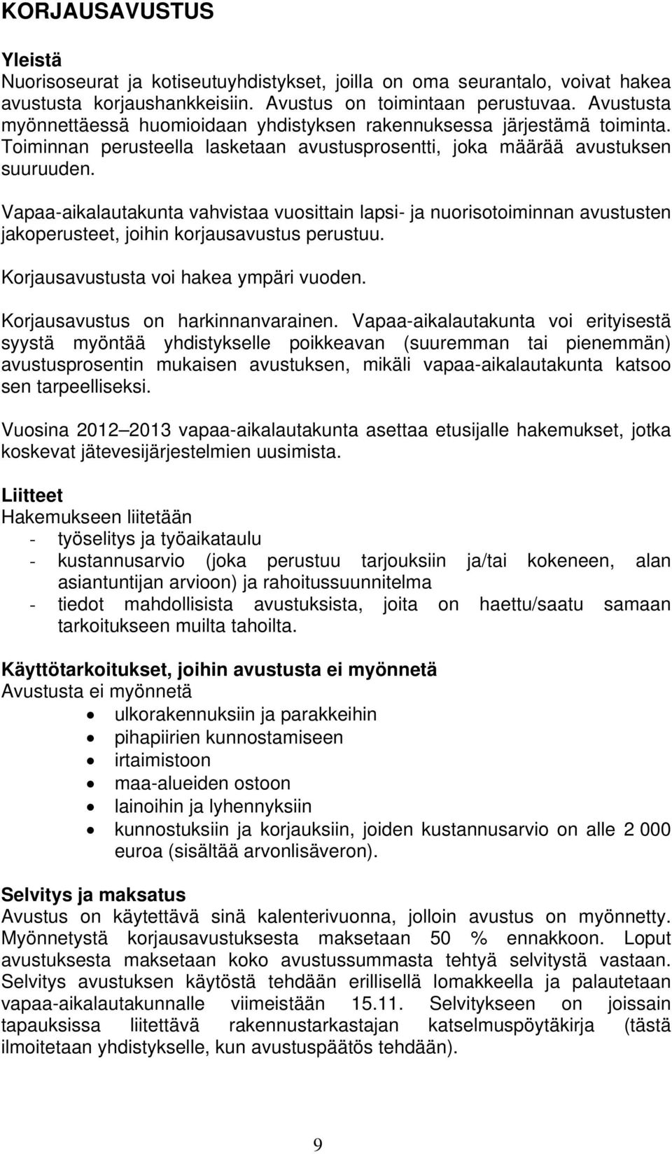 Vapaa-aikalautakunta vahvistaa vuosittain lapsi- ja nuorisotoiminnan avustusten jakoperusteet, joihin korjausavustus perustuu. Korjausavustusta voi hakea ympäri vuoden.