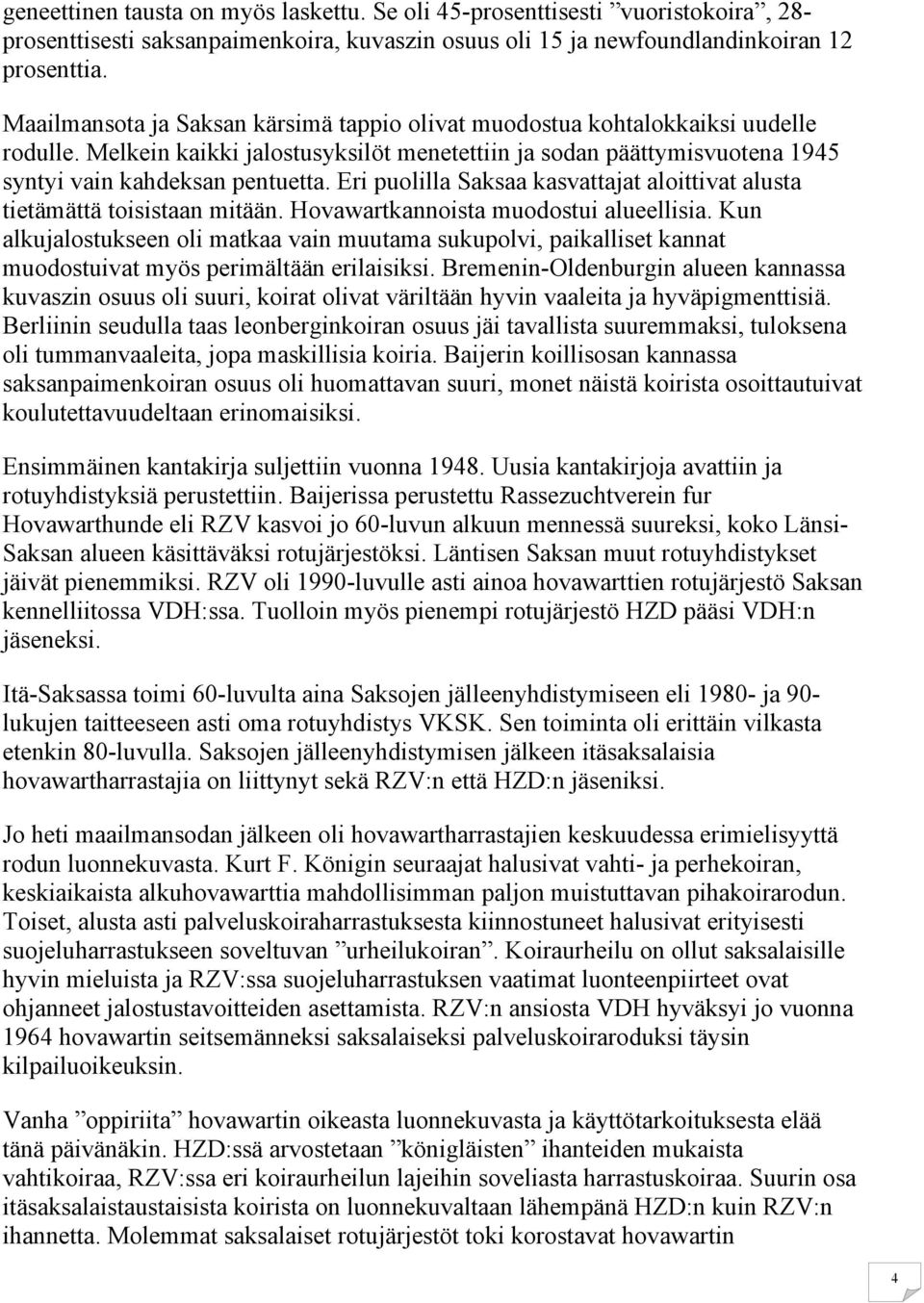 Eri puolilla Saksaa kasvattajat aloittivat alusta tietämättä toisistaan mitään. Hovawartkannoista muodostui alueellisia.