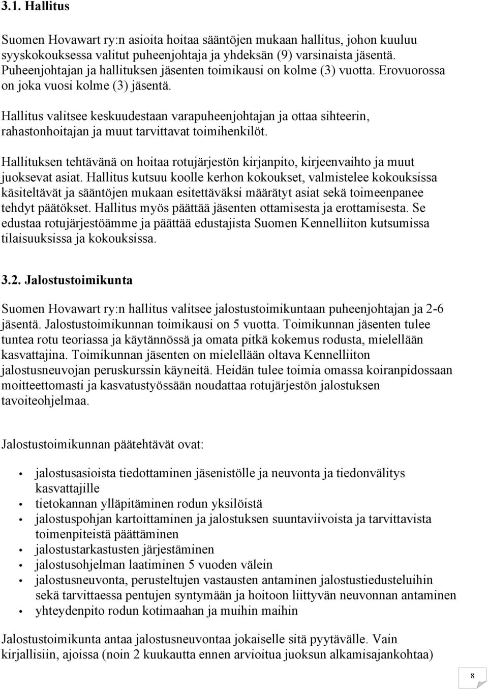 Hallitus valitsee keskuudestaan varapuheenjohtajan ja ottaa sihteerin, rahastonhoitajan ja muut tarvittavat toimihenkilöt.