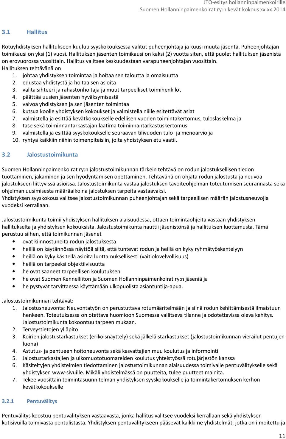 Hallituksen tehtävänä on 1. johtaa yhdistyksen toimintaa ja hoitaa sen taloutta ja omaisuutta 2. edustaa yhdistystä ja hoitaa sen asioita 3.