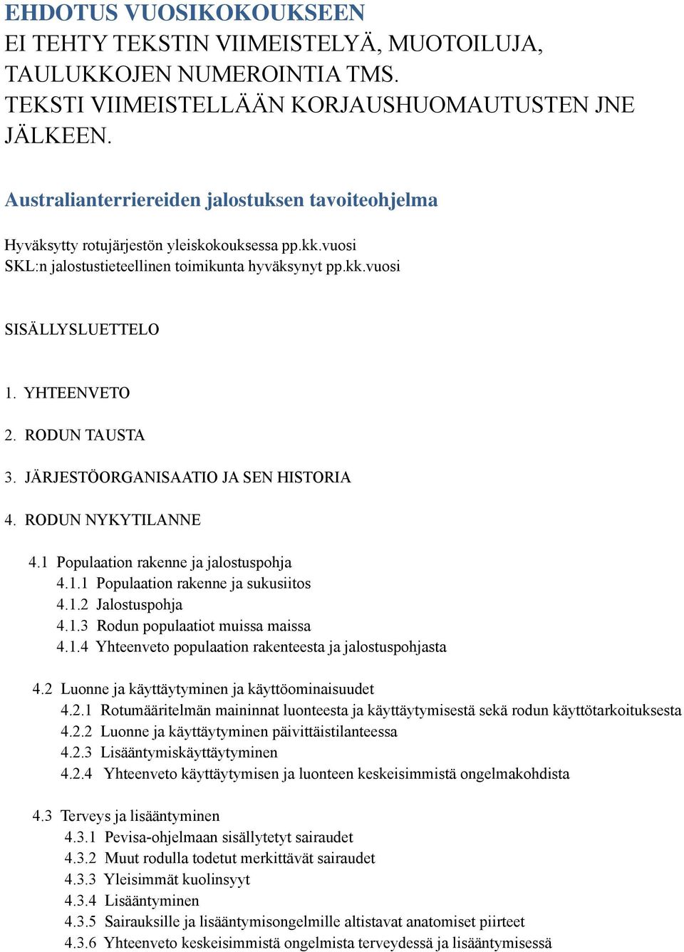 RODUN TAUSTA 3. JÄRJESTÖORGANISAATIO JA SEN HISTORIA 4. RODUN NYKYTILANNE 4.1 Populaation rakenne ja jalostuspohja 4.1.1 Populaation rakenne ja sukusiitos 4.1.2 Jalostuspohja 4.1.3 Rodun populaatiot muissa maissa 4.