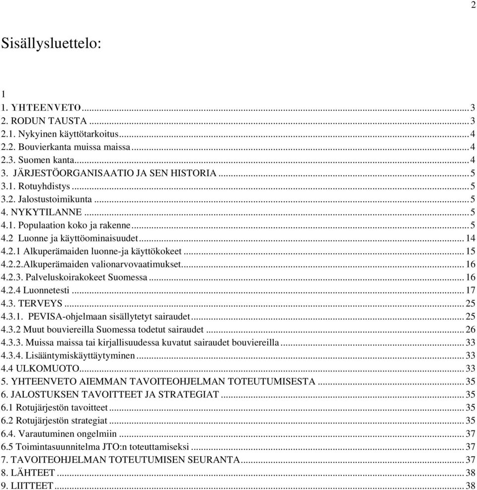 .. 15 4.2.2.Alkuperämaiden valionarvovaatimukset... 16 4.2.3. Palveluskoirakokeet Suomessa... 16 4.2.4 Luonnetesti... 17 4.3. TERVEYS... 25 4.3.1. PEVISA-ohjelmaan sisällytetyt sairaudet... 25 4.3.2 Muut bouviereilla Suomessa todetut sairaudet.