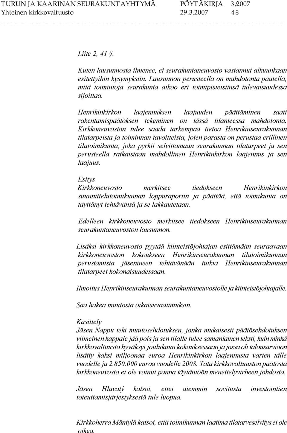 Henrikinkirkon laajennuksen laajuuden päättäminen saati rakentamispäätöksen tekeminen on tässä tilanteessa mahdotonta.