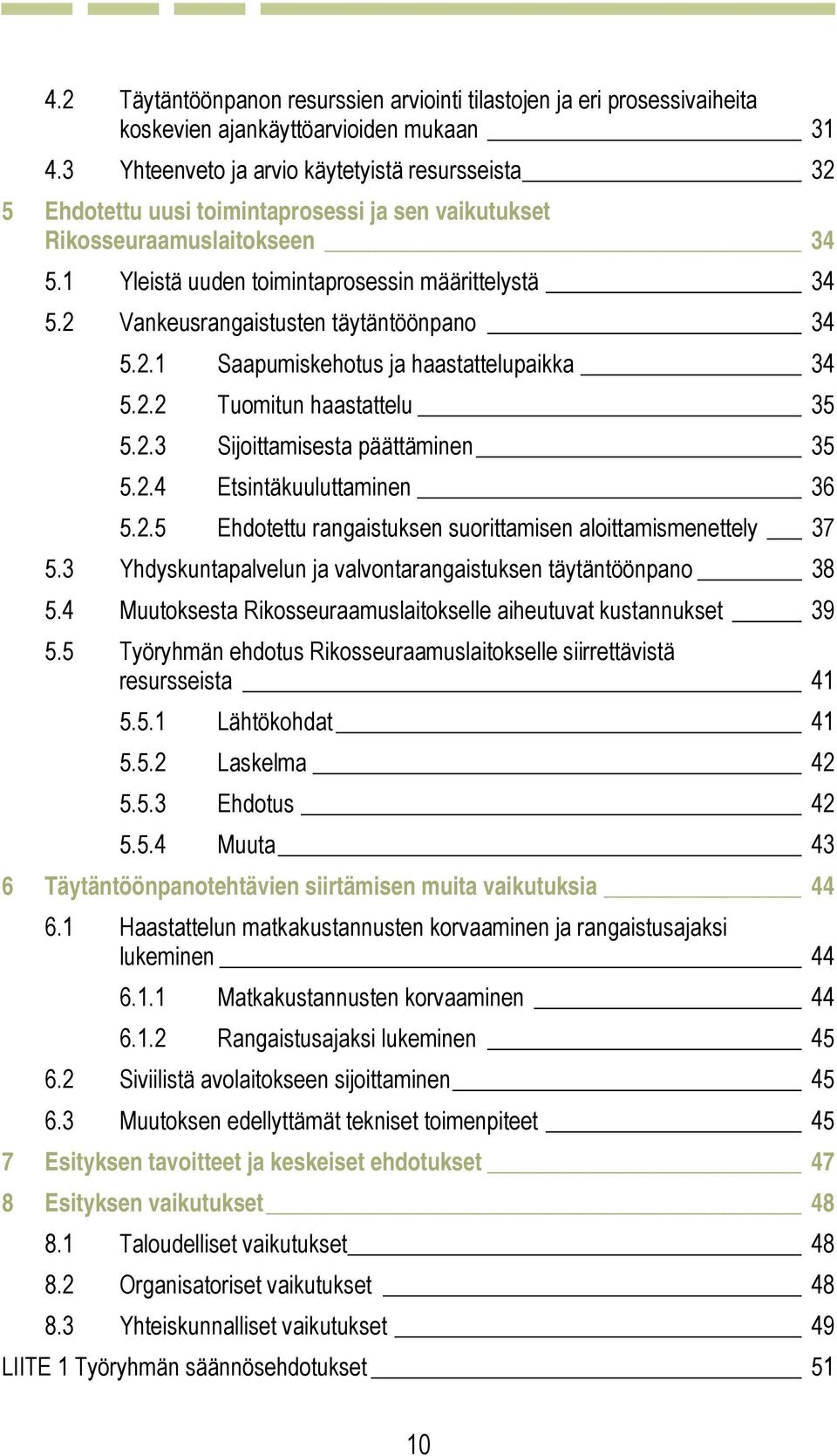 2 Vankeusrangaistusten täytäntöönpano 34 5.2.1 Saapumiskehotus ja haastattelupaikka 34 5.2.2 Tuomitun haastattelu 35 5.2.3 Sijoittamisesta päättäminen 35 5.2.4 Etsintäkuuluttaminen 36 5.2.5 Ehdotettu rangaistuksen suorittamisen aloittamismenettely 37 5.