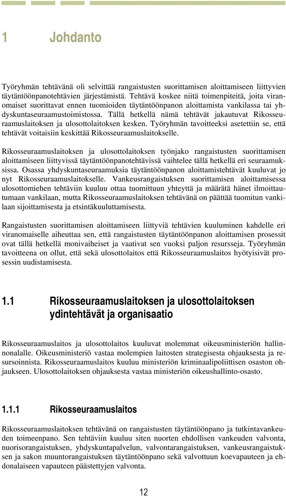 Tällä hetkellä nämä tehtävät jakautuvat Rikosseuraamuslaitoksen ja ulosottolaitoksen kesken. Työryhmän tavoitteeksi asetettiin se, että tehtävät voitaisiin keskittää Rikosseuraamuslaitokselle.