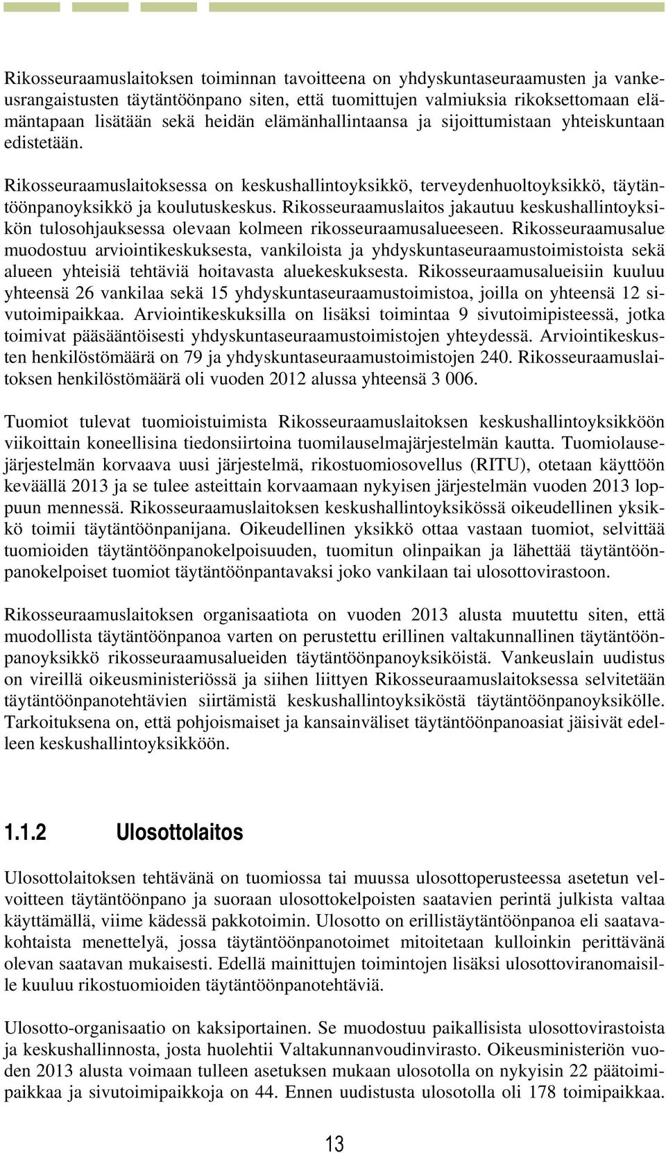 Rikosseuraamuslaitos jakautuu keskushallintoyksikön tulosohjauksessa olevaan kolmeen rikosseuraamusalueeseen.