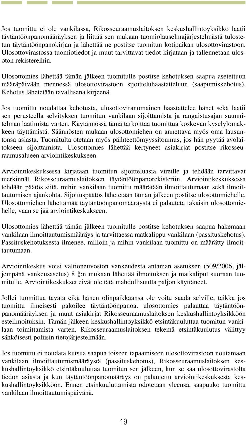 Ulosottomies lähettää tämän jälkeen tuomitulle postitse kehotuksen saapua asetettuun määräpäivään mennessä ulosottovirastoon sijoitteluhaastatteluun (saapumiskehotus).