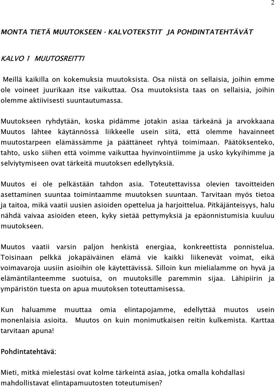 Muutokseen ryhdytään, koska pidämme jotakin asiaa tärkeänä ja arvokkaana Muutos lähtee käytännössä liikkeelle usein siitä, että olemme havainneet muutostarpeen elämässämme ja päättäneet ryhtyä