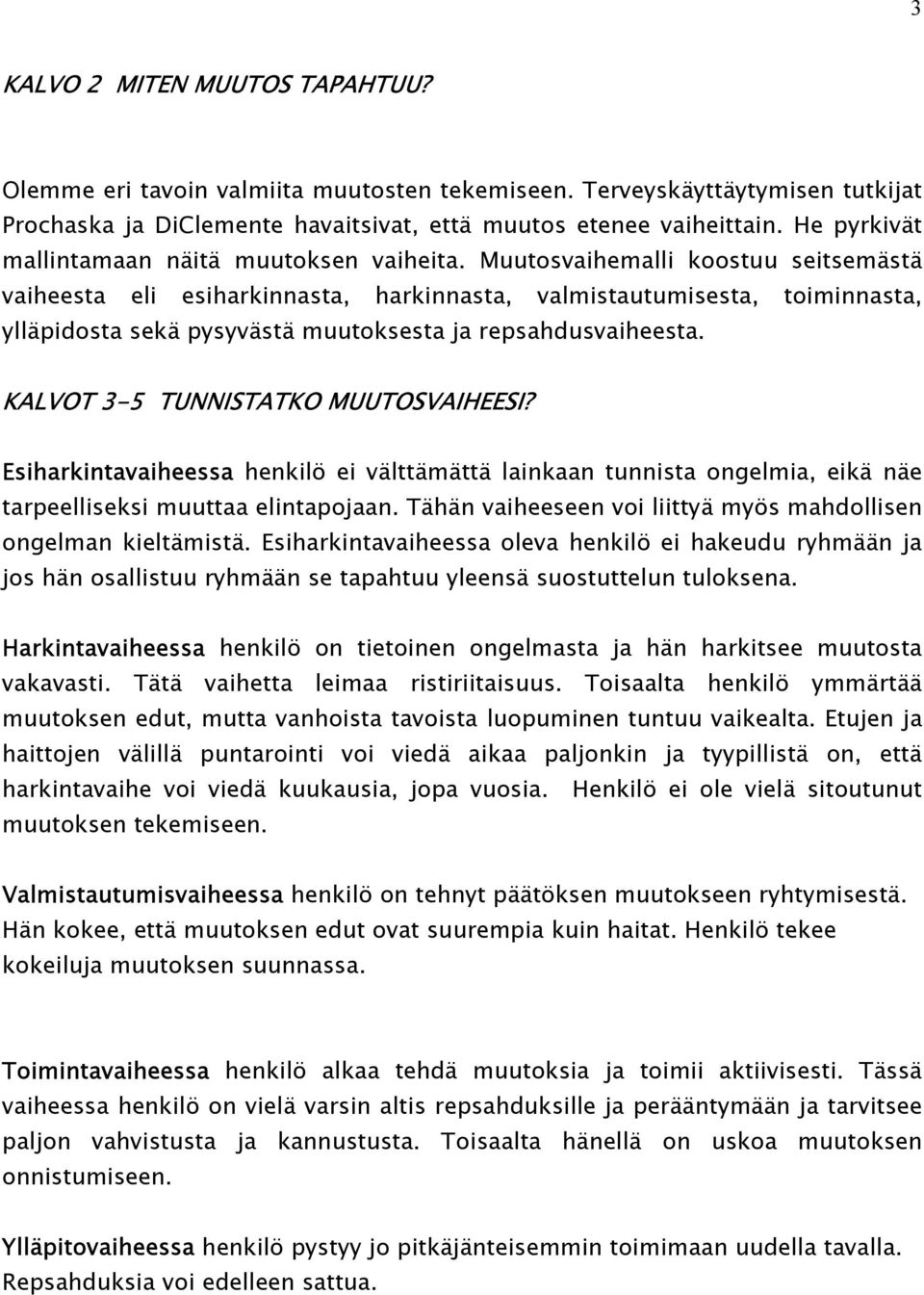 Muutosvaihemalli koostuu seitsemästä vaiheesta eli esiharkinnasta, harkinnasta, valmistautumisesta, toiminnasta, ylläpidosta sekä pysyvästä muutoksesta ja repsahdusvaiheesta.