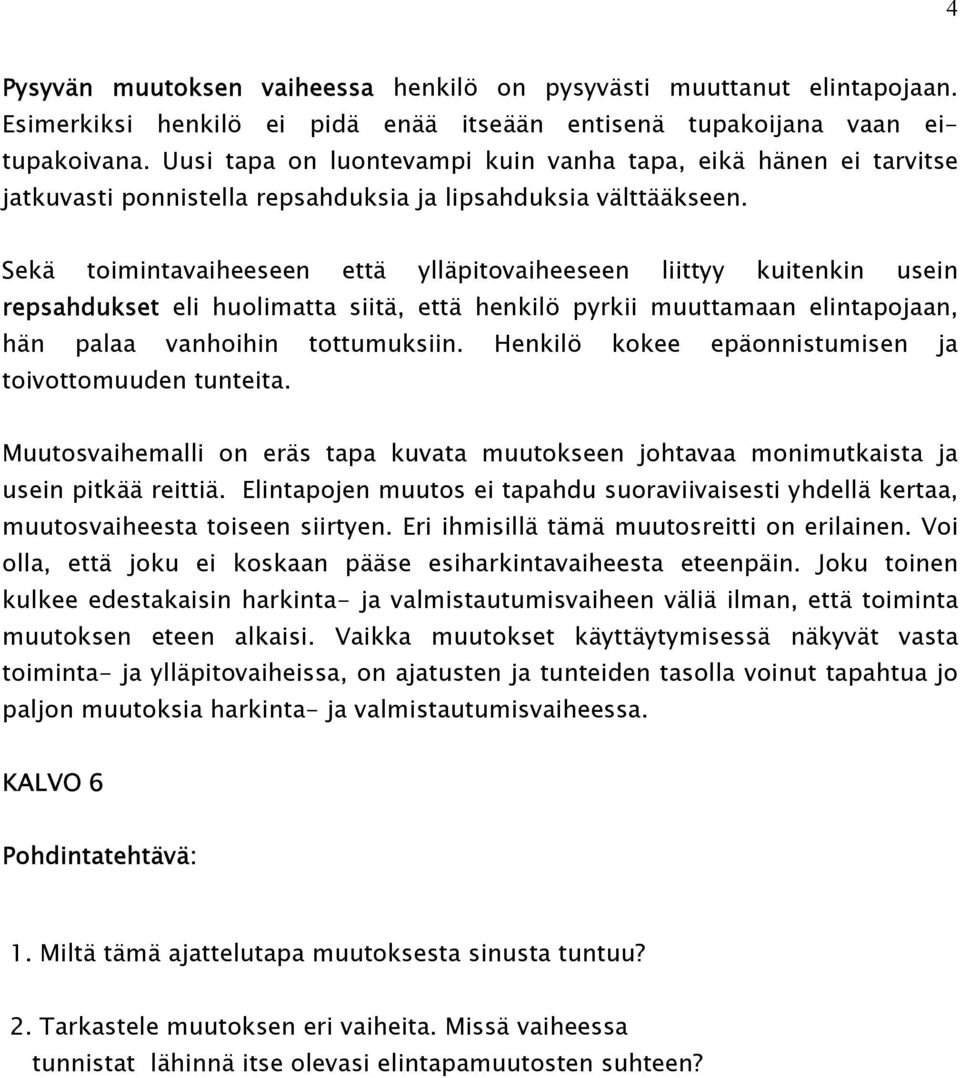 Sekä toimintavaiheeseen että ylläpitovaiheeseen liittyy kuitenkin usein repsahdukset eli huolimatta siitä, että henkilö pyrkii muuttamaan elintapojaan, hän palaa vanhoihin tottumuksiin.