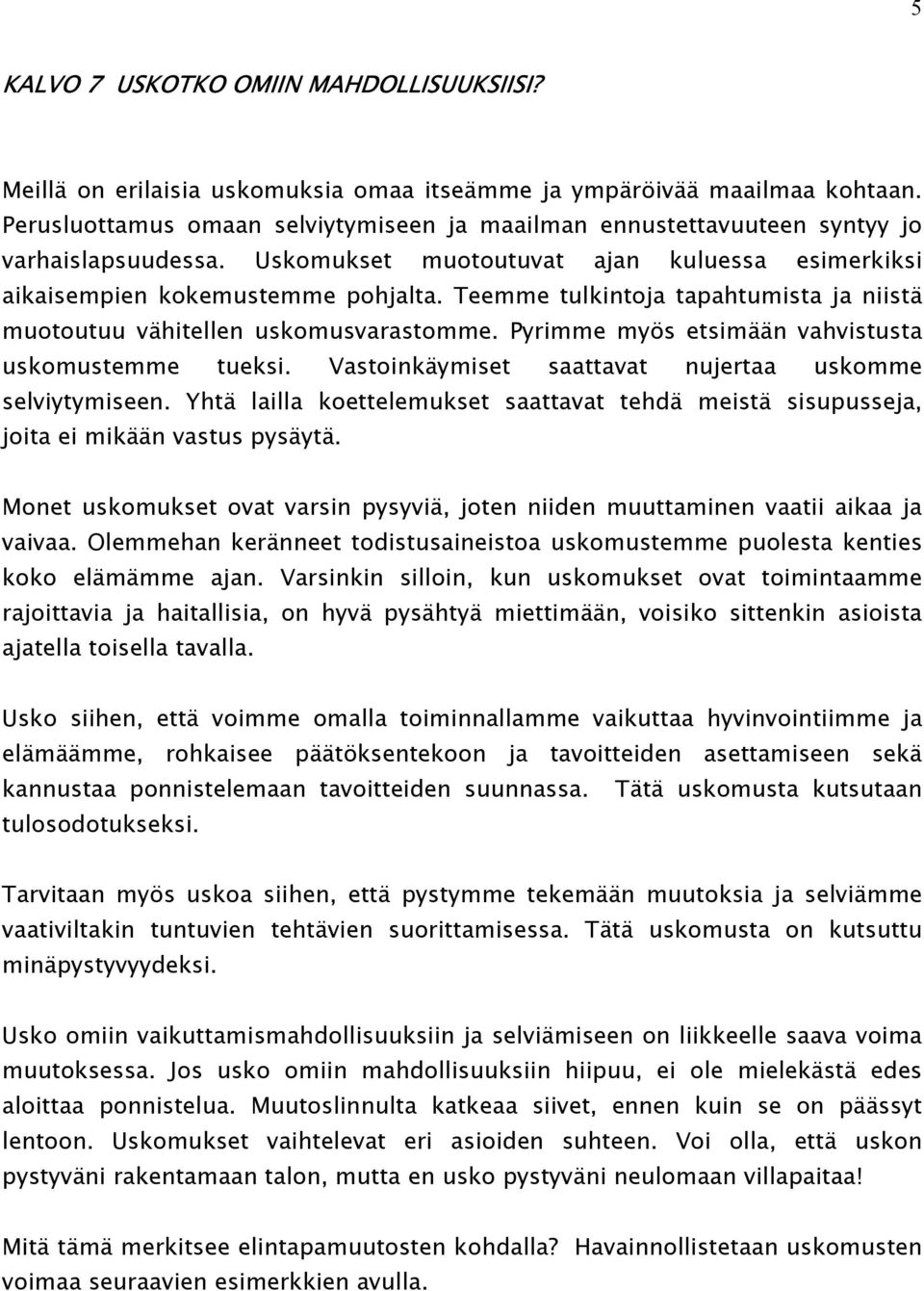 Teemme tulkintoja tapahtumista ja niistä muotoutuu vähitellen uskomusvarastomme. Pyrimme myös etsimään vahvistusta uskomustemme tueksi. Vastoinkäymiset saattavat nujertaa uskomme selviytymiseen.