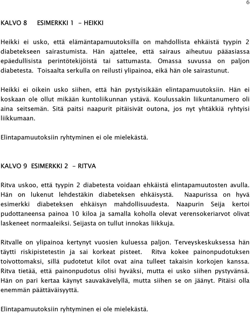 Toisaalta serkulla on reilusti ylipainoa, eikä hän ole sairastunut. Heikki ei oikein usko siihen, että hän pystyisikään elintapamuutoksiin. Hän ei koskaan ole ollut mikään kuntoliikunnan ystävä.