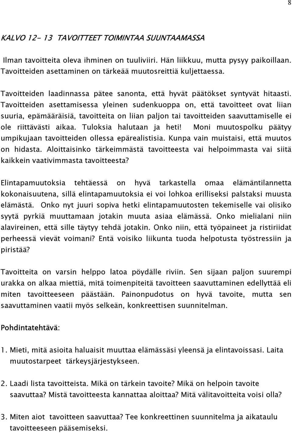 Tavoitteiden asettamisessa yleinen sudenkuoppa on, että tavoitteet ovat liian suuria, epämääräisiä, tavoitteita on liian paljon tai tavoitteiden saavuttamiselle ei ole riittävästi aikaa.