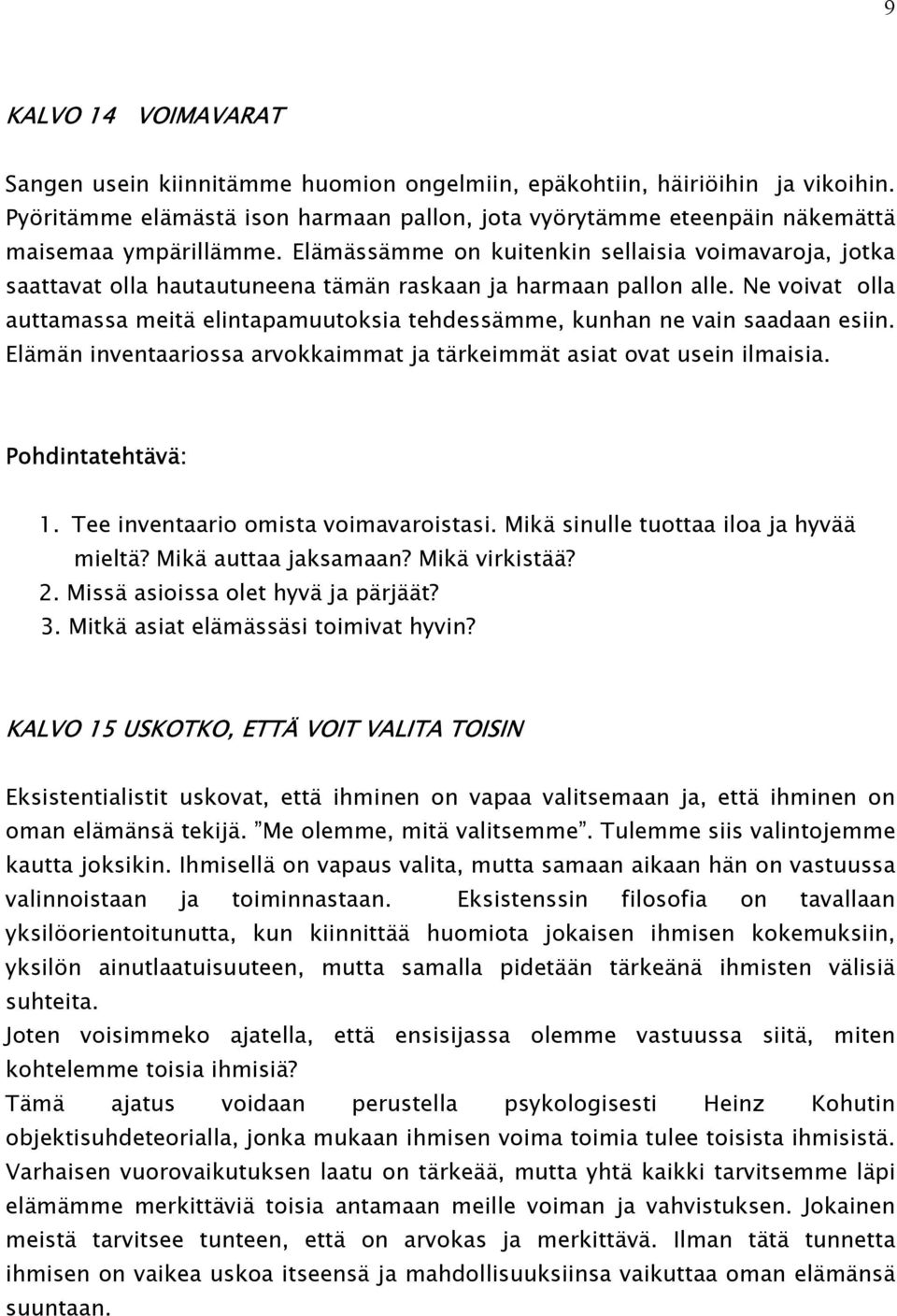 Elämässämme on kuitenkin sellaisia voimavaroja, jotka saattavat olla hautautuneena tämän raskaan ja harmaan pallon alle.