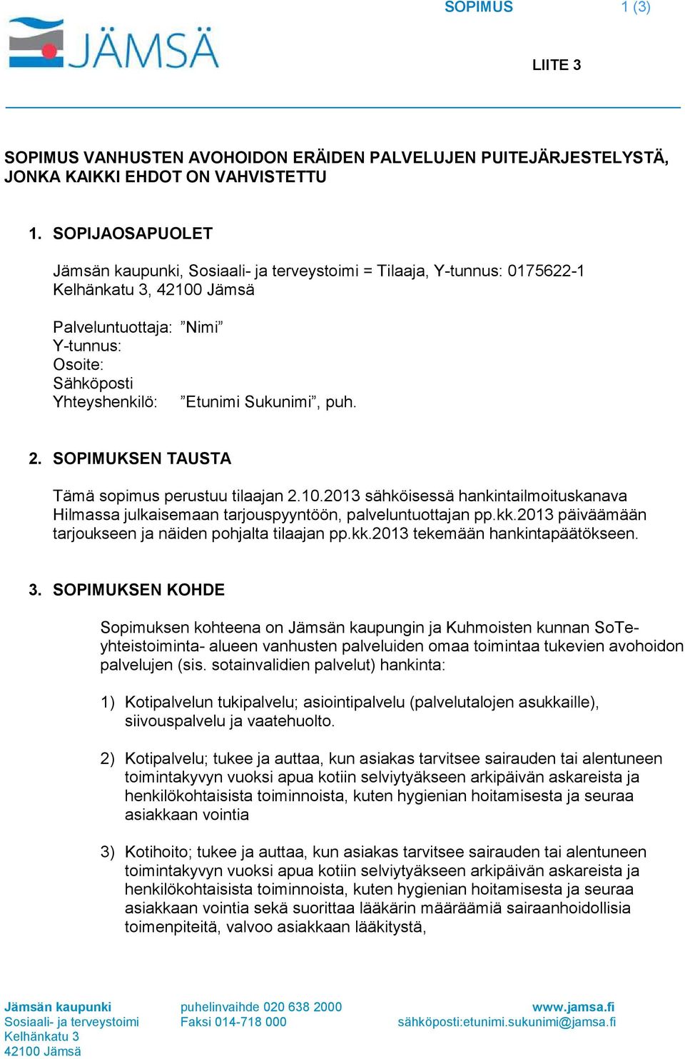 SOPIMUKSEN TAUSTA Tämä sopimus perustuu tilaajan 2.10.2013 sähköisessä hankintailmoituskanava Hilmassa julkaisemaan tarjouspyyntöön, palveluntuottajan pp.kk.