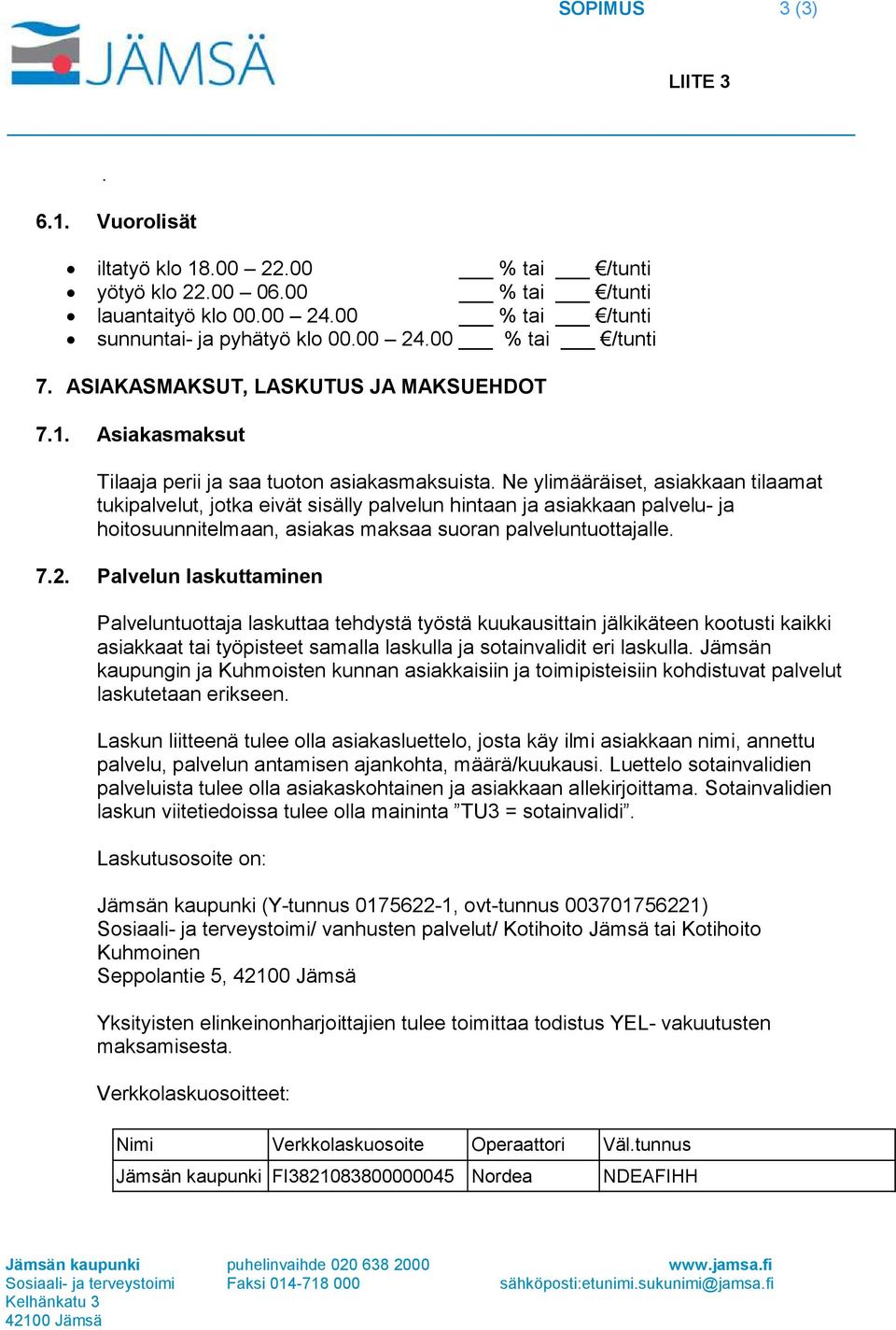 Ne ylimääräiset, asiakkaan tilaamat tukipalvelut, jotka eivät sisälly palvelun hintaan ja asiakkaan palvelu- ja hoitosuunnitelmaan, asiakas maksaa suoran palveluntuottajalle. 7.2.