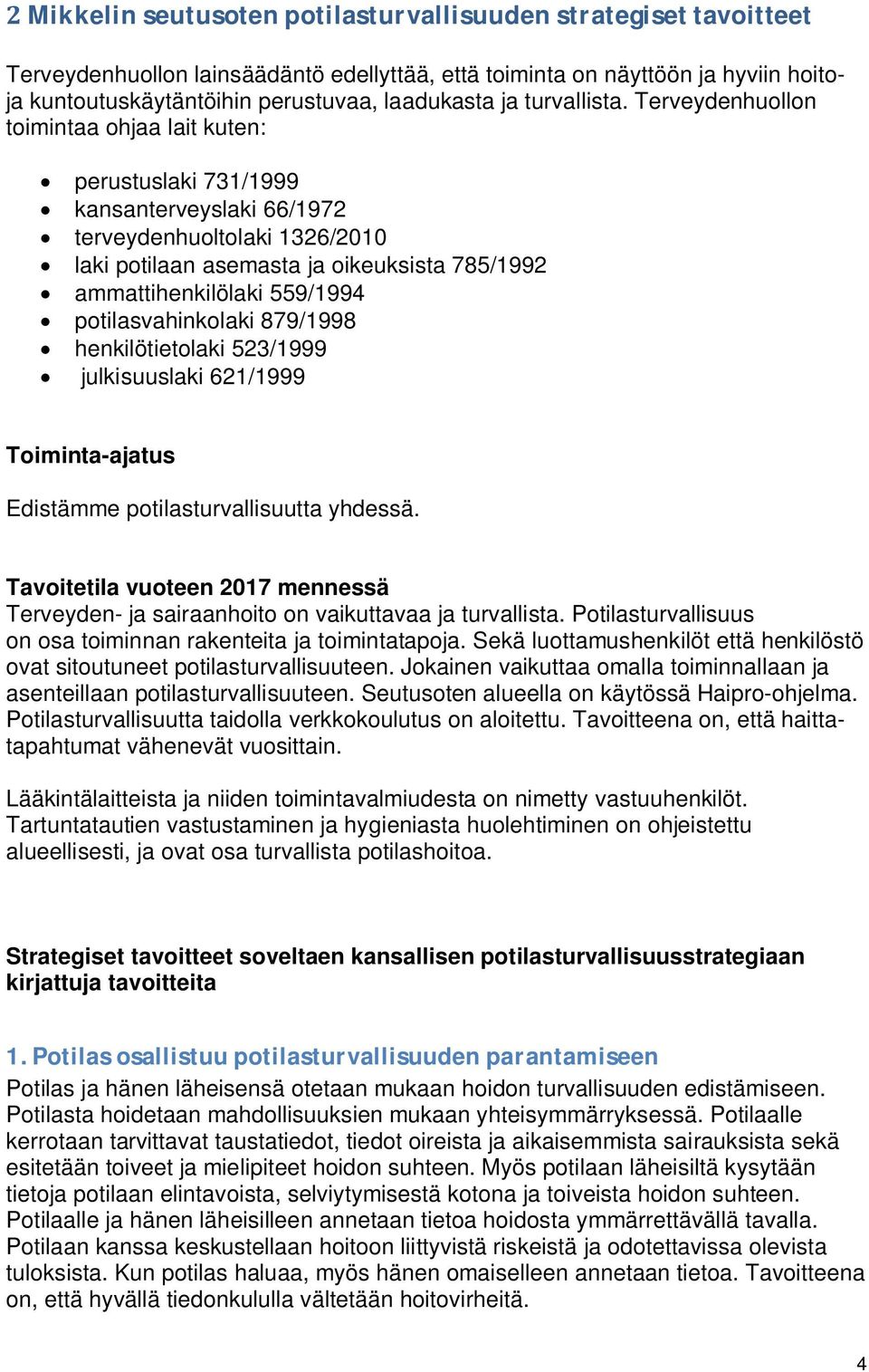 Terveydenhuollon toimintaa ohjaa lait kuten: perustuslaki 731/1999 kansanterveyslaki 66/1972 terveydenhuoltolaki 1326/2010 laki potilaan asemasta ja oikeuksista 785/1992 ammattihenkilölaki 559/1994