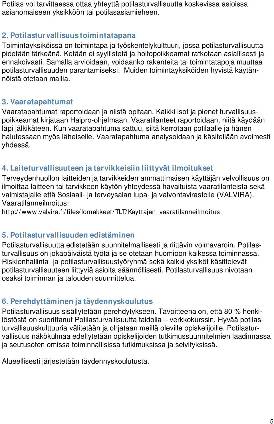 Ketään ei syyllistetä ja hoitopoikkeamat ratkotaan asiallisesti ja ennakoivasti. Samalla arvioidaan, voidaanko rakenteita tai toimintatapoja muuttaa potilasturvallisuuden parantamiseksi.