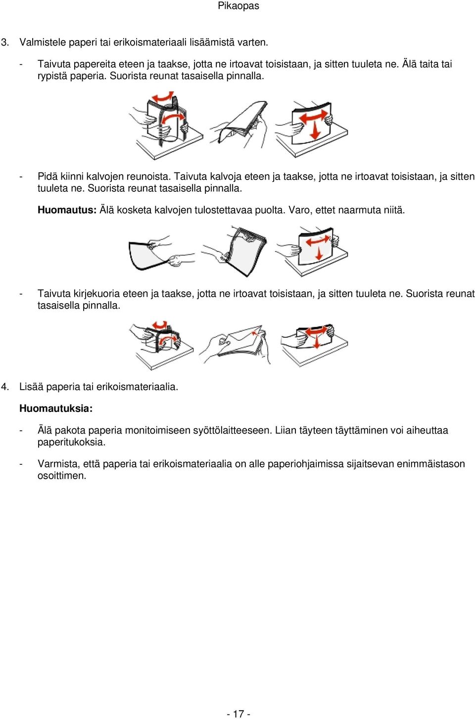 Huomautus: Älä kosketa kalvojen tulostettavaa puolta. Varo, ettet naarmuta niitä. - Taivuta kirjekuoria eteen ja taakse, jotta ne irtoavat toisistaan, ja sitten tuuleta ne.