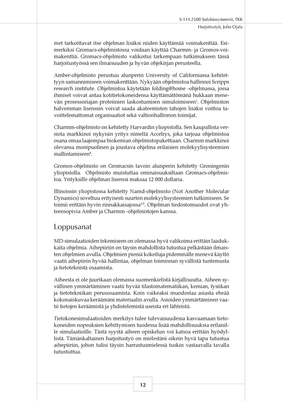 Amber-ohjelmisto perustuu alunperin University of Californiassa kehitettyyn samannimiseen voimakenttään. Nykyään ohjelmistoa hallinnoi Scripps research institute.