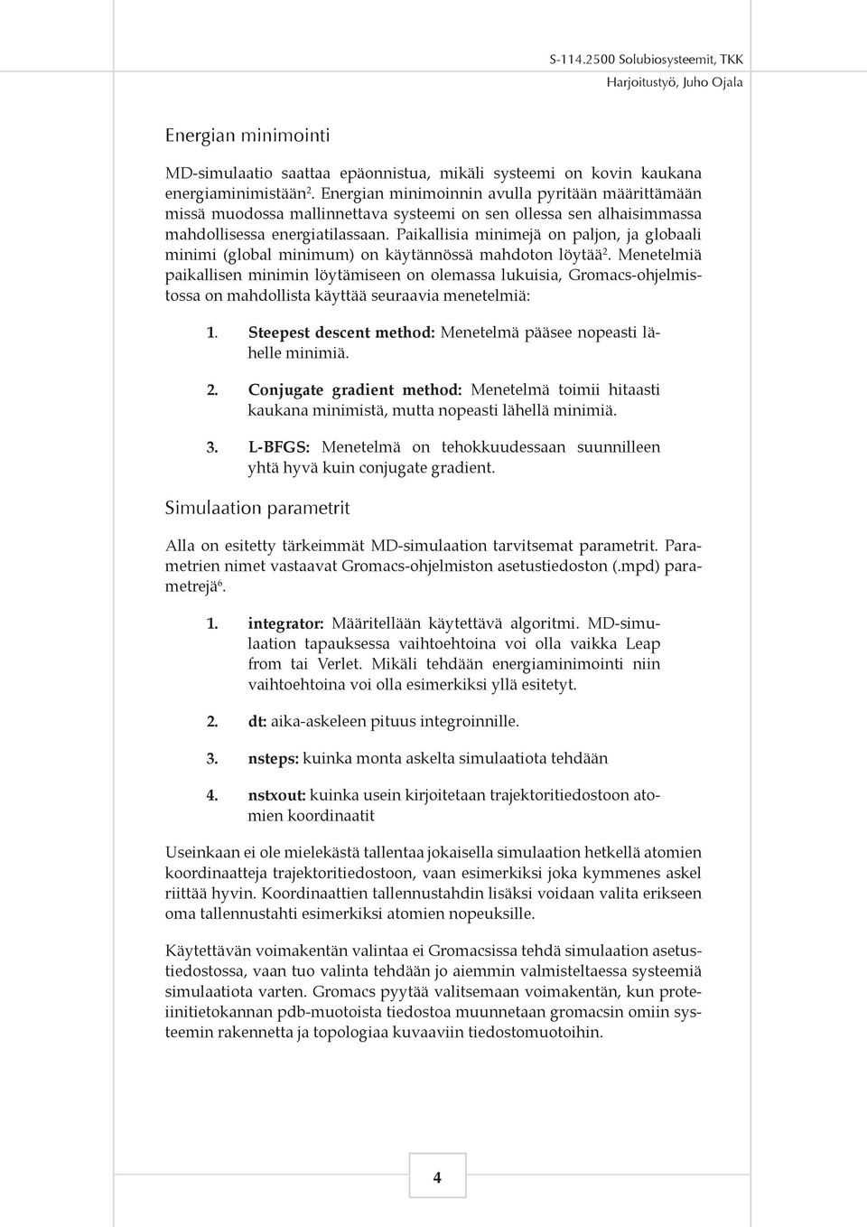 Paikallisia minimejä on paljon, ja globaali minimi (global minimum) on käytännössä mahdoton löytää 2.