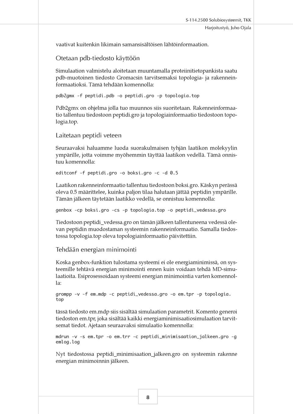 Tämä tehdään komennolla: pdb2gmx -f peptidi.pdb -o peptidi.gro -p topologia.top Pdb2gmx on ohjelma jolla tuo muunnos siis suoritetaan. Rakenneinformaatio tallentuu tiedostoon peptidi.