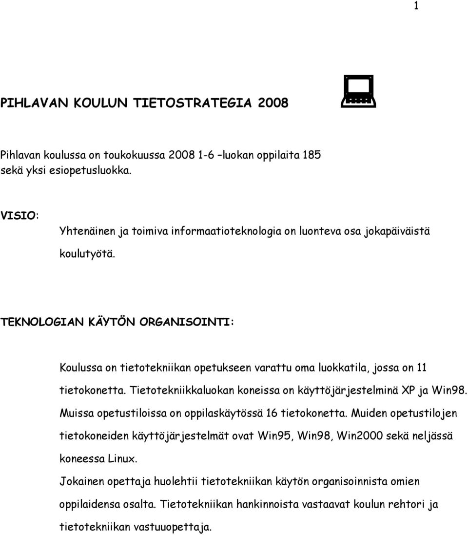 TEKNOLOGIAN KÄYTÖN ORGANISOINTI: Koulussa on tietotekniikan opetukseen varattu oma luokkatila, jossa on 11 tietokonetta. Tietotekniikkaluokan koneissa on käyttöjärjestelminä XP ja Win98.