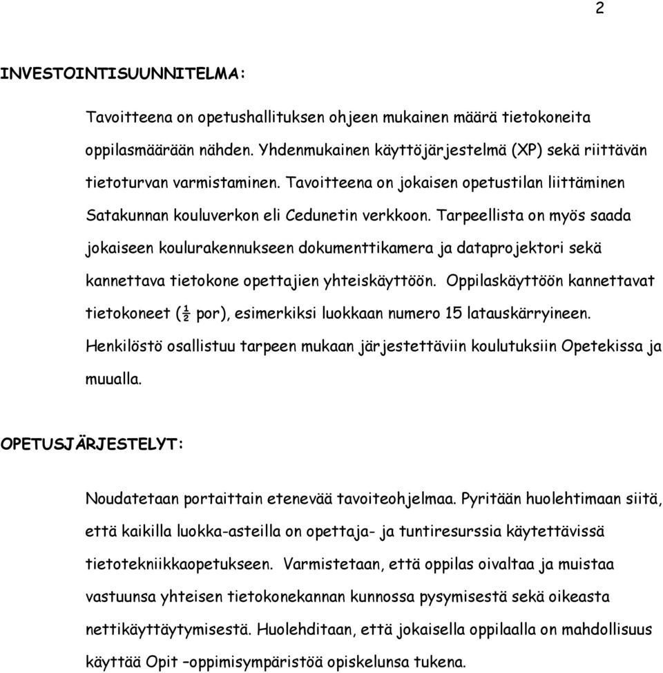 Tarpeellista on myös saada jokaiseen koulurakennukseen dokumenttikamera ja dataprojektori sekä kannettava tietokone opettajien yhteiskäyttöön.