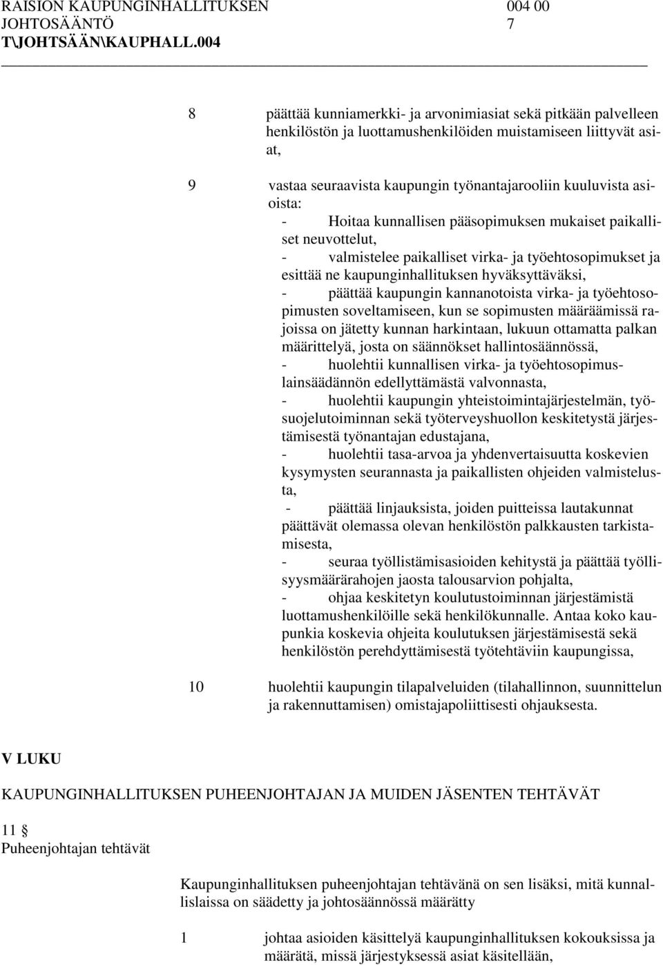 päättää kaupungin kannanotoista virka- ja työehtosopimusten soveltamiseen, kun se sopimusten määräämissä rajoissa on jätetty kunnan harkintaan, lukuun ottamatta palkan määrittelyä, josta on