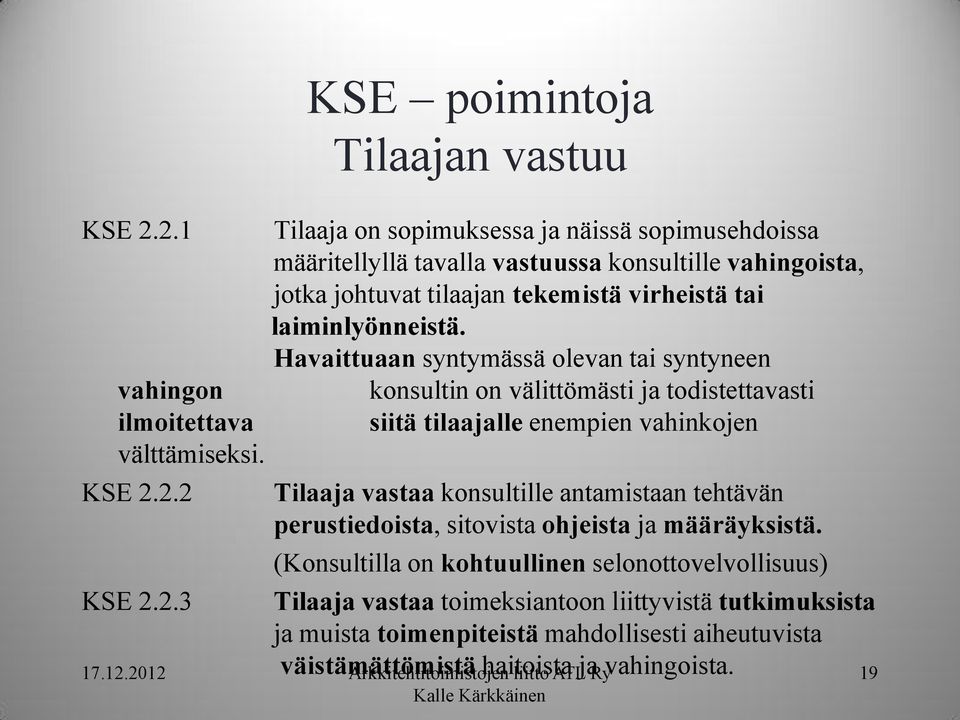 2 KSE poimintoja Tilaajan vastuu Tilaaja on sopimuksessa ja näissä sopimusehdoissa määritellyllä tavalla vastuussa konsultille vahingoista, jotka johtuvat tilaajan tekemistä virheistä tai