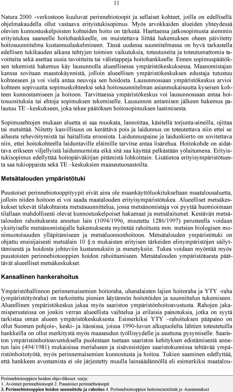 Haettaessa jatkspimusta aiemmin erityistukea saaneelle hithankkeelle, n muistettava liittää hakemuksen heen päivitetty hitsuunnitelma kustannuslaskelmineen.