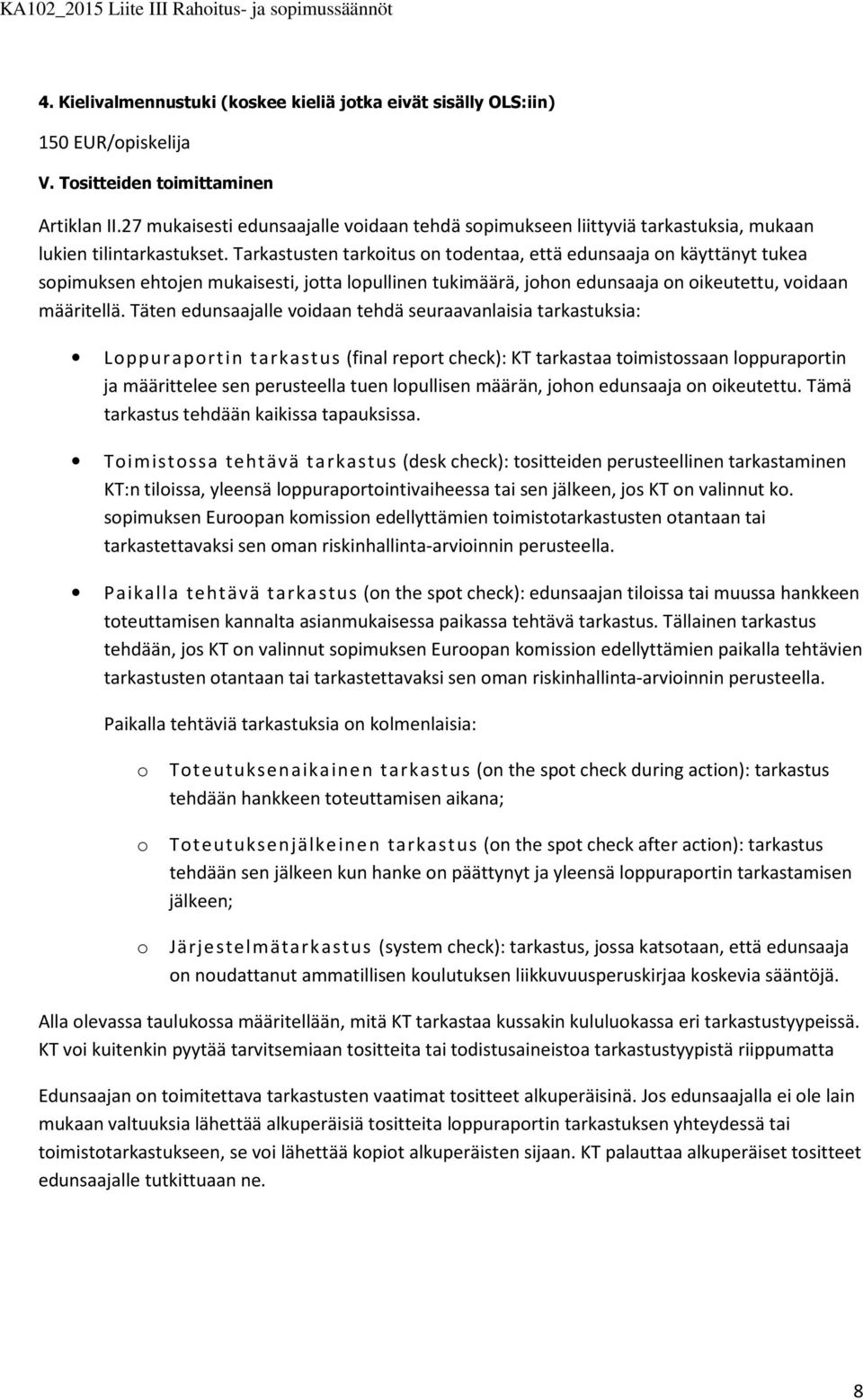 Tarkastusten tarkitus n tdentaa, että edunsaaja n käyttänyt tukea spimuksen ehtjen mukaisesti, jtta lpullinen tukimäärä, jhn edunsaaja n ikeutettu, vidaan määritellä.