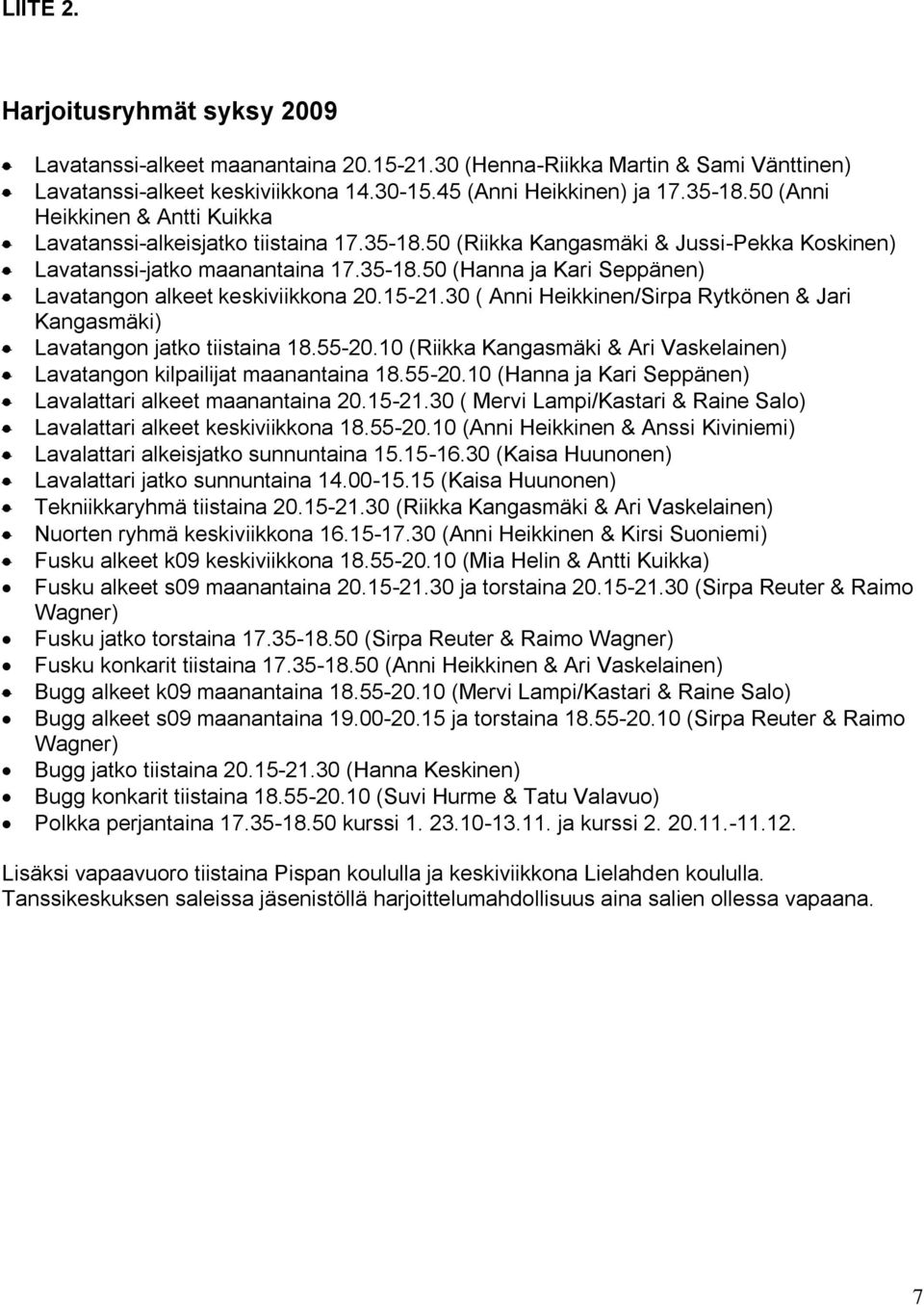 15-21.30 ( Anni Heikkinen/Sirpa Rytkönen & Jari Kangasmäki) Lavatangon jatko tiistaina 18.55-20.10 (Riikka Kangasmäki & Ari Vaskelainen) Lavatangon kilpailijat maanantaina 18.55-20.10 (Hanna ja Kari Seppänen) Lavalattari alkeet maanantaina 20.