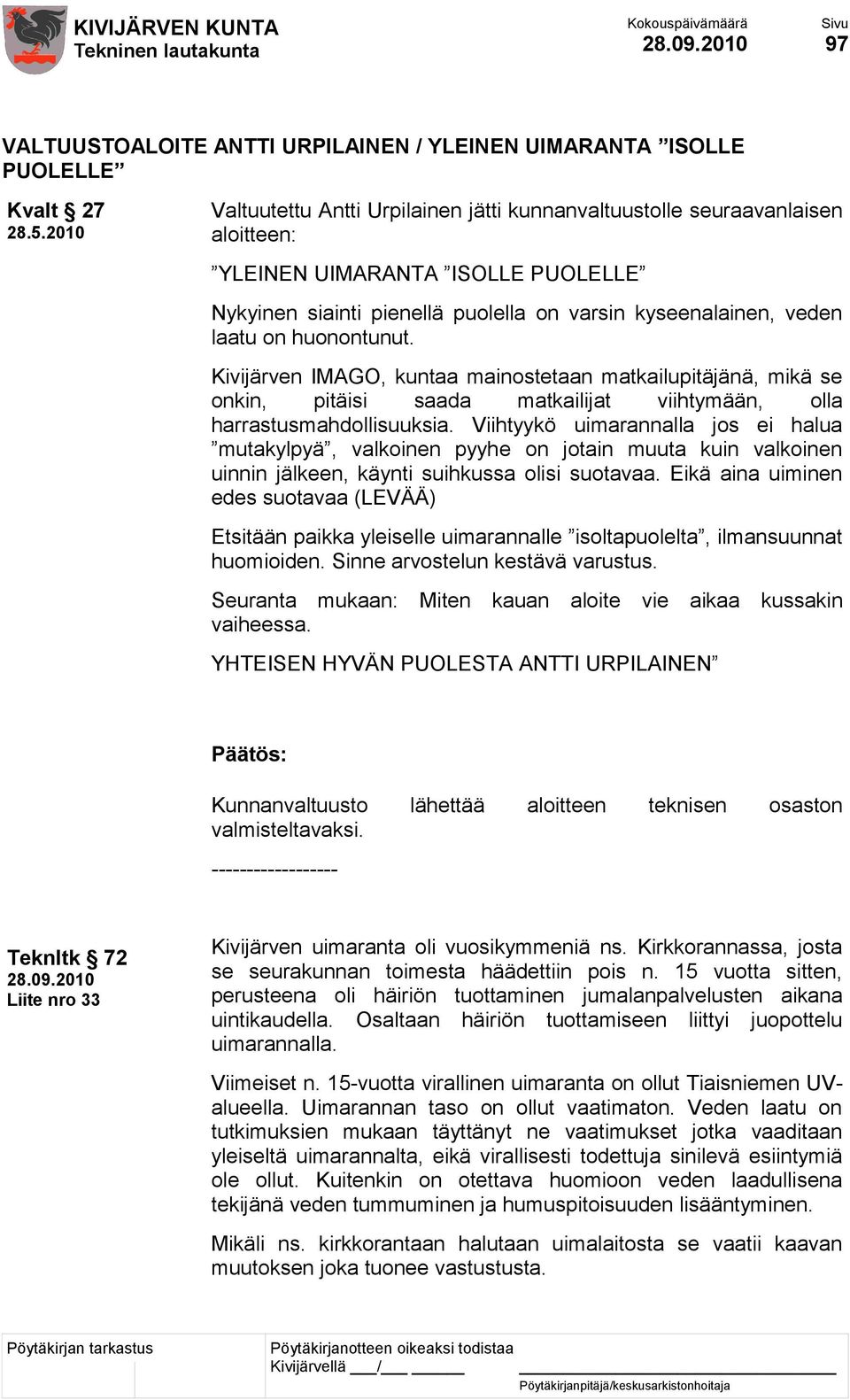 huonontunut. Kivijärven IMAGO, kuntaa mainostetaan matkailupitäjänä, mikä se onkin, pitäisi saada matkailijat viihtymään, olla harrastusmahdollisuuksia.