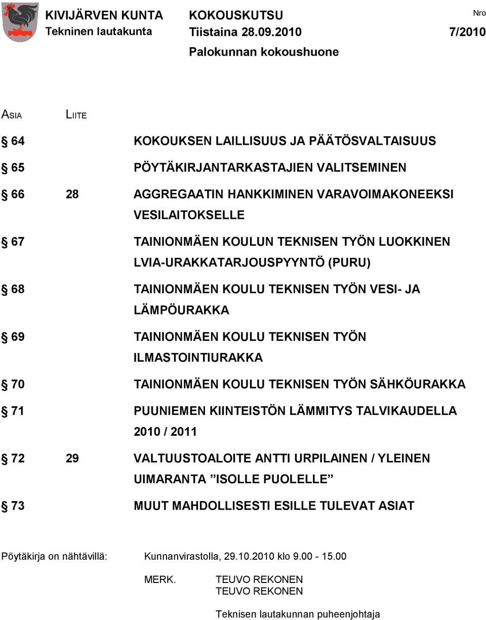 TEKNISEN TYÖN ILMASTOINTIURAKKA 70 TAINIONMÄEN KOULU TEKNISEN TYÖN SÄHKÖURAKKA 71 PUUNIEMEN KIINTEISTÖN LÄMMITYS TALVIKAUDELLA 2010 / 2011 72 29 VALTUUSTOALOITE ANTTI URPILAINEN / YLEINEN