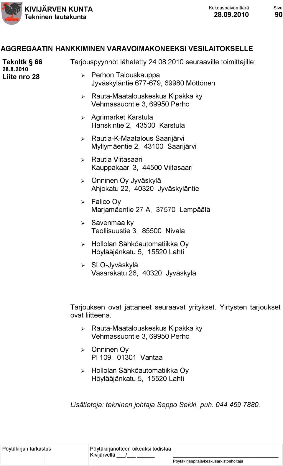 Karstula Rautia-K-Maatalous Saarijärvi Myllymäentie 2, 43100 Saarijärvi Rautia Viitasaari Kauppakaari 3, 44500 Viitasaari Onninen Oy Jyväskylä Ahjokatu 22, 40320 Jyväskyläntie Falico Oy Marjamäentie