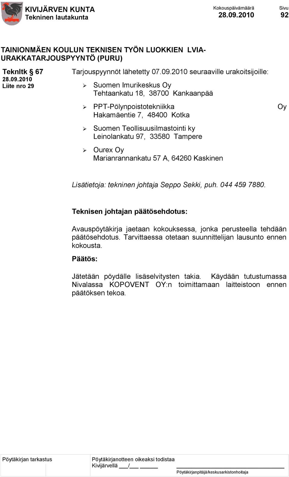 Leinolankatu 97, 33580 Tampere Ourex Oy Marianrannankatu 57 A, 64260 Kaskinen Lisätietoja: tekninen johtaja Seppo Sekki, puh. 044 459 7880.