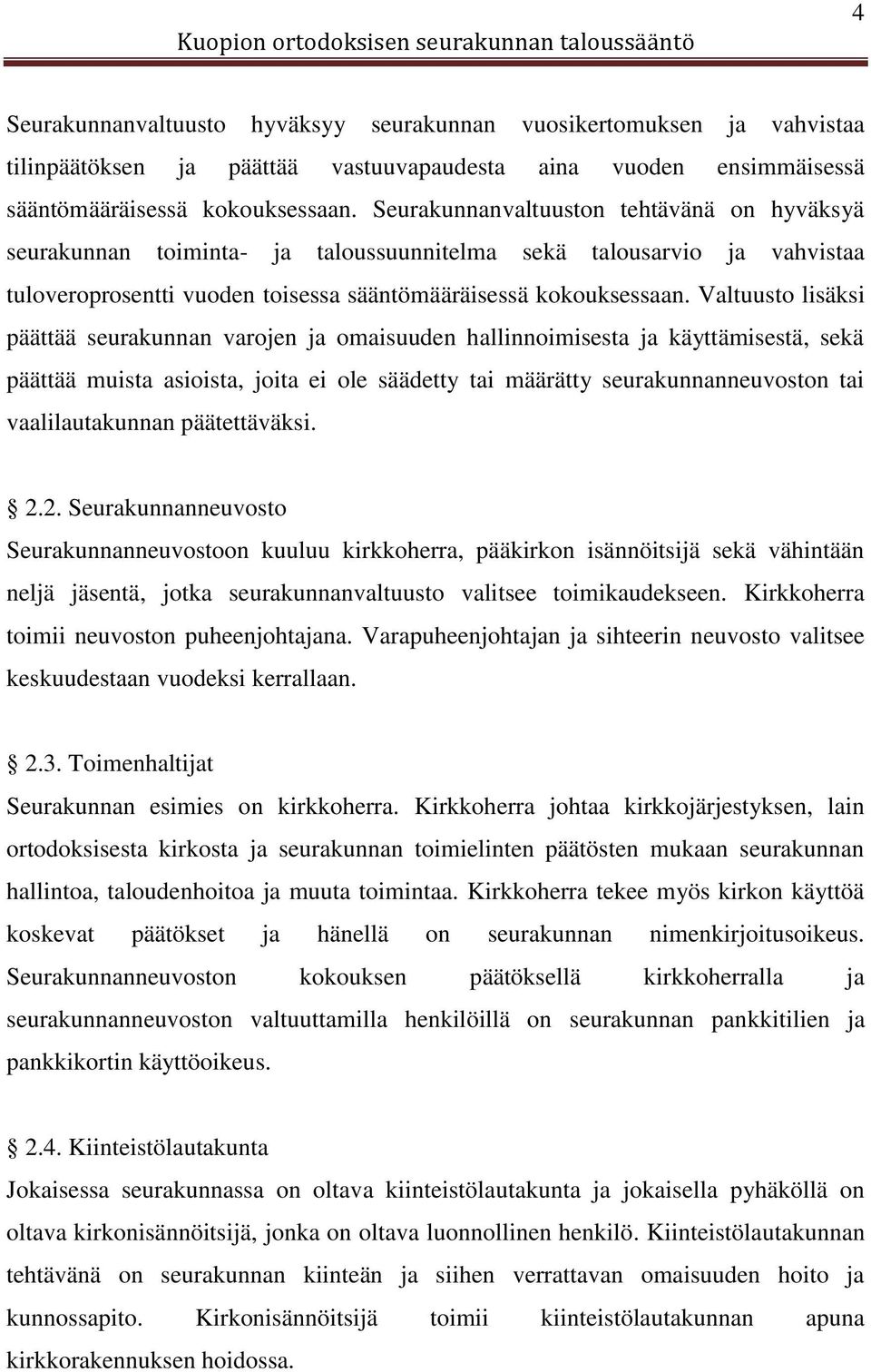 Valtuusto lisäksi päättää seurakunnan varojen ja omaisuuden hallinnoimisesta ja käyttämisestä, sekä päättää muista asioista, joita ei ole säädetty tai määrätty seurakunnanneuvoston tai