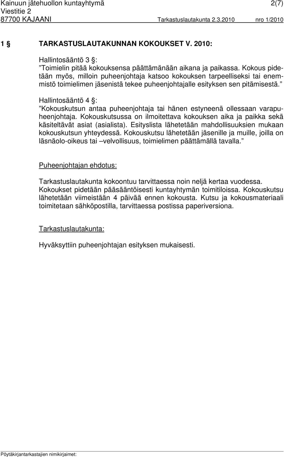 Hallintosääntö 4 : Kokouskutsun antaa puheenjohtaja tai hänen estyneenä ollessaan varapuheenjohtaja. Kokouskutsussa on ilmoitettava kokouksen aika ja paikka sekä käsiteltävät asiat (asialista).