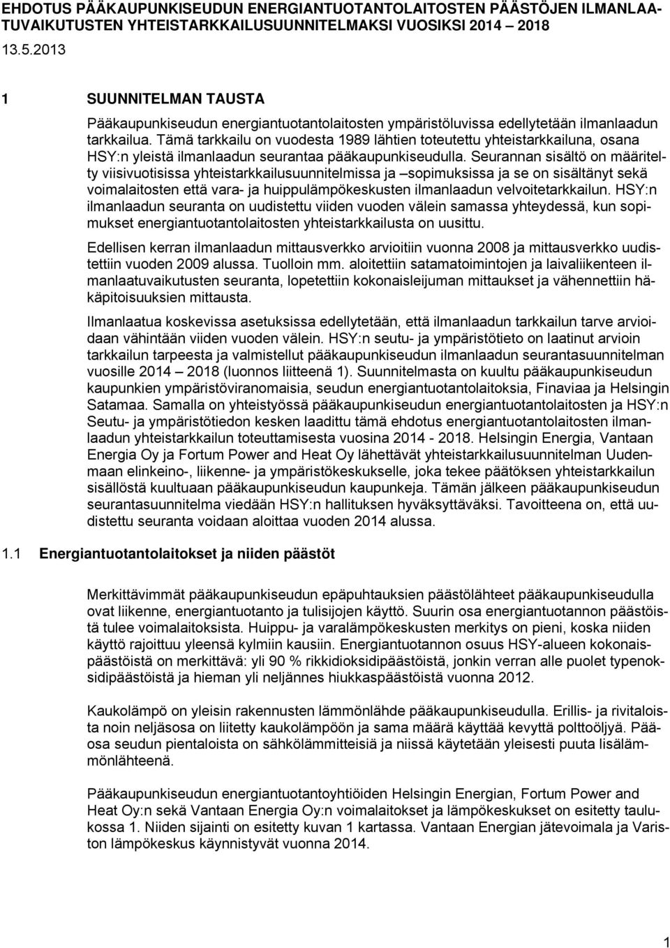 Tämä tarkkailu on vuodesta 1989 lähtien toteutettu yhteistarkkailuna, osana HSY:n yleistä ilmanlaadun seurantaa pääkaupunkiseudulla.