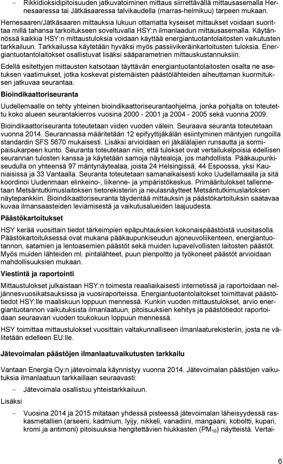 Käytännössä kaikkia HSY:n mittaustuloksia voidaan käyttää energiantuotantolaitosten vaikutusten tarkkailuun. Tarkkailussa käytetään hyväksi myös passiivikeräinkartoitusten tuloksia.