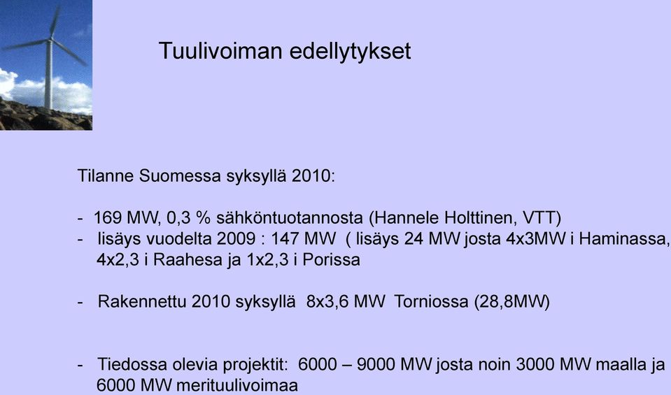 Raahesa ja 1x2,3 i Porissa - Rakennettu 2010 syksyllä 8x3,6 MW Torniossa (28,8MW) -