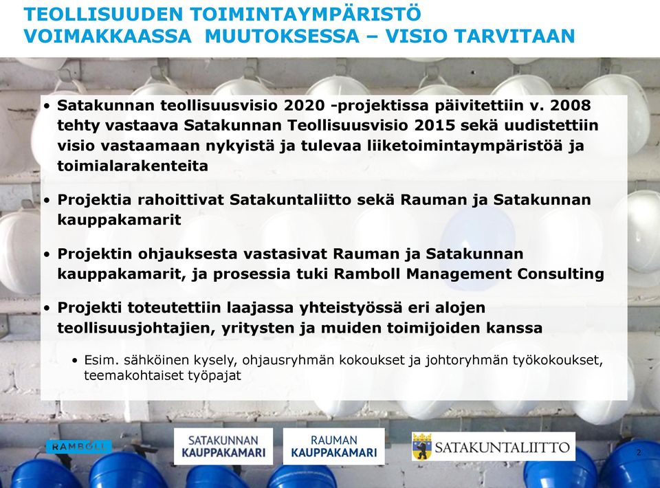 Satakuntaliitto sekä Rauman ja Satakunnan kauppakamarit Projektin ohjauksesta vastasivat Rauman ja Satakunnan kauppakamarit, ja prosessia tuki Ramboll Management Consulting