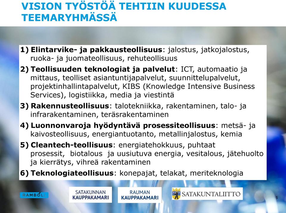 Rakennusteollisuus: talotekniikka, rakentaminen, talo- ja infrarakentaminen, teräsrakentaminen 4) Luonnonvaroja hyödyntävä prosessiteollisuus: metsä- ja kaivosteollisuus, energiantuotanto,